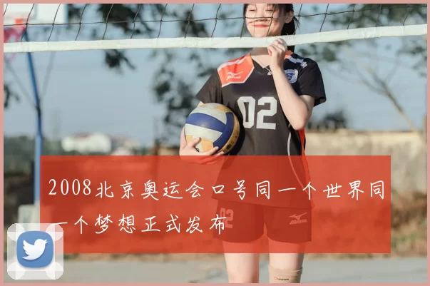 2008北京奥运会口号同一个世界同一个梦想正式发布