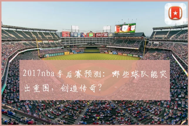 2017nba季后赛预测：哪些球队能突出重围，创造传奇？