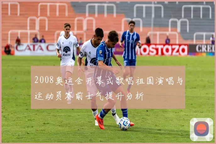 2008奥运会开幕式歌唱祖国演唱与运动员赛前士气提升分析