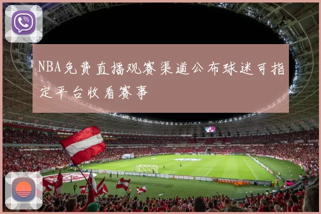 NBA免费直播观赛渠道公布球迷可指定平台收看赛事