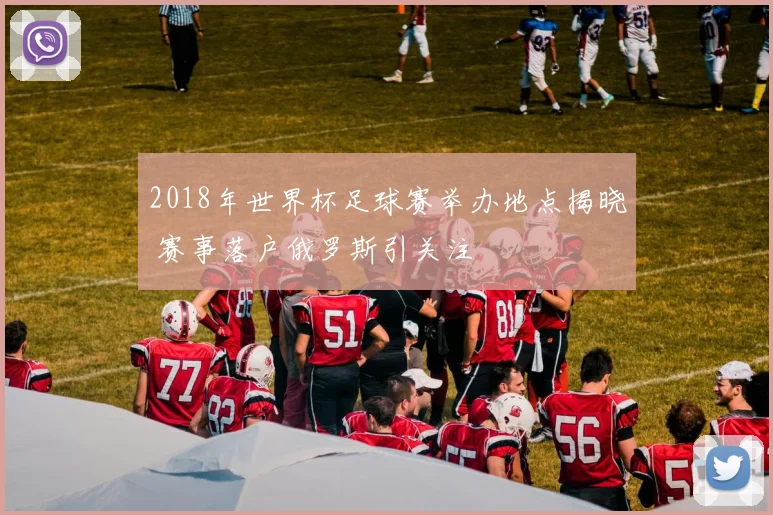 2018年世界杯足球赛举办地点揭晓 赛事落户俄罗斯引关注