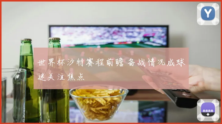 世界杯沙特赛程前瞻 备战情况成球迷关注焦点