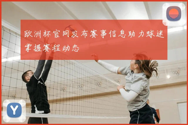 欧洲杯官网发布赛事信息助力球迷掌握赛程动态